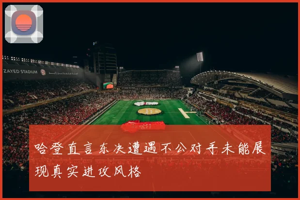 哈登直言东决遭遇不公对手未能展现真实进攻风格
